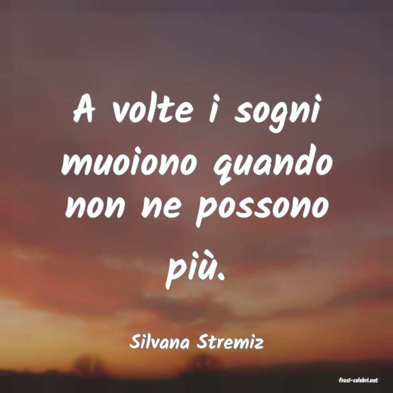 frasi di  Silvana Stremiz
