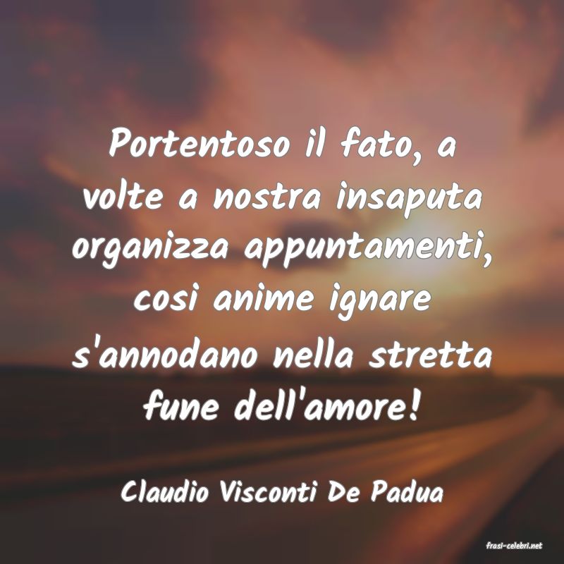 frasi di  Claudio Visconti De Padua

