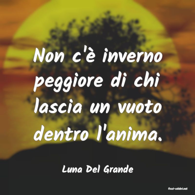 frasi di  Luna Del Grande
