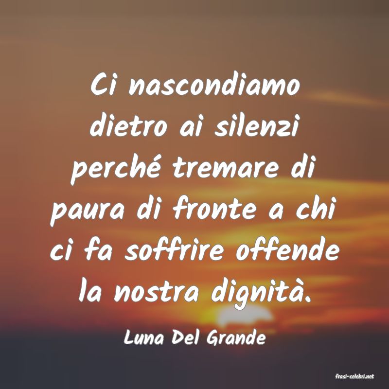 frasi di  Luna Del Grande
