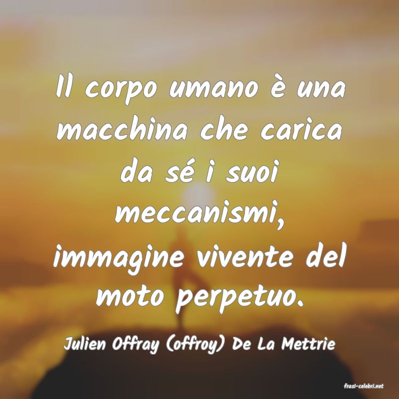 frasi di  Julien Offray (offroy) De La Mettrie
