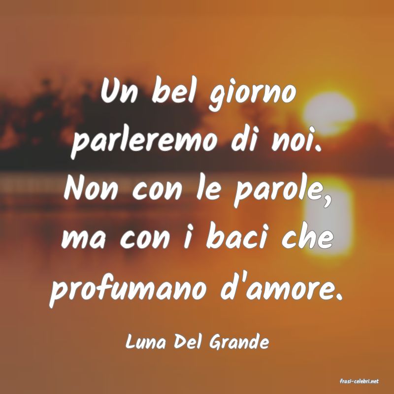frasi di  Luna Del Grande
