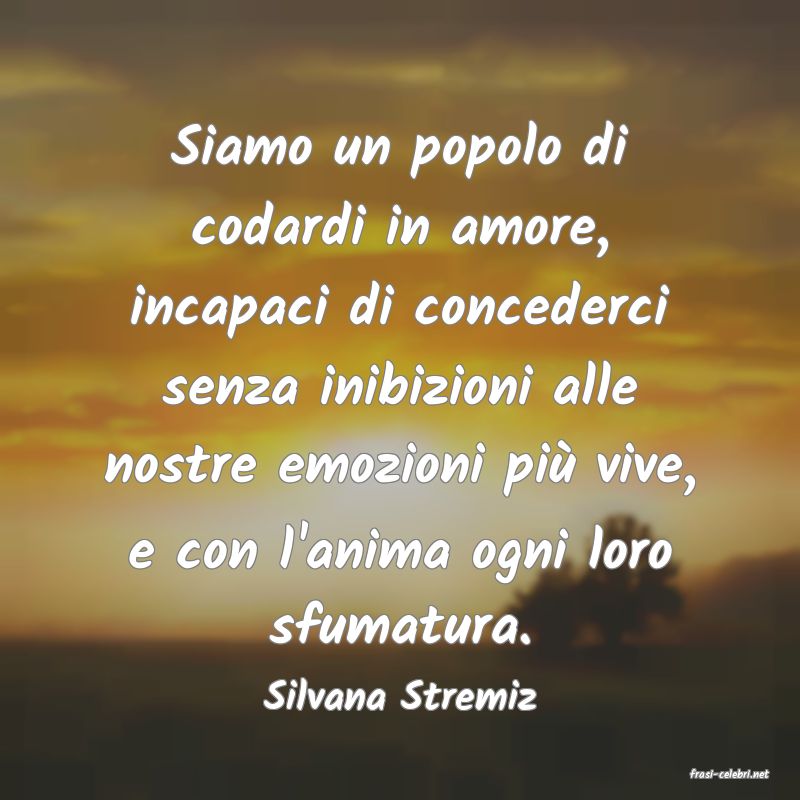 frasi di  Silvana Stremiz
