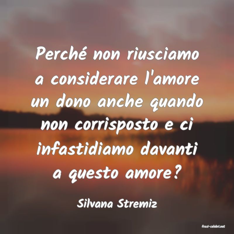 frasi di  Silvana Stremiz
