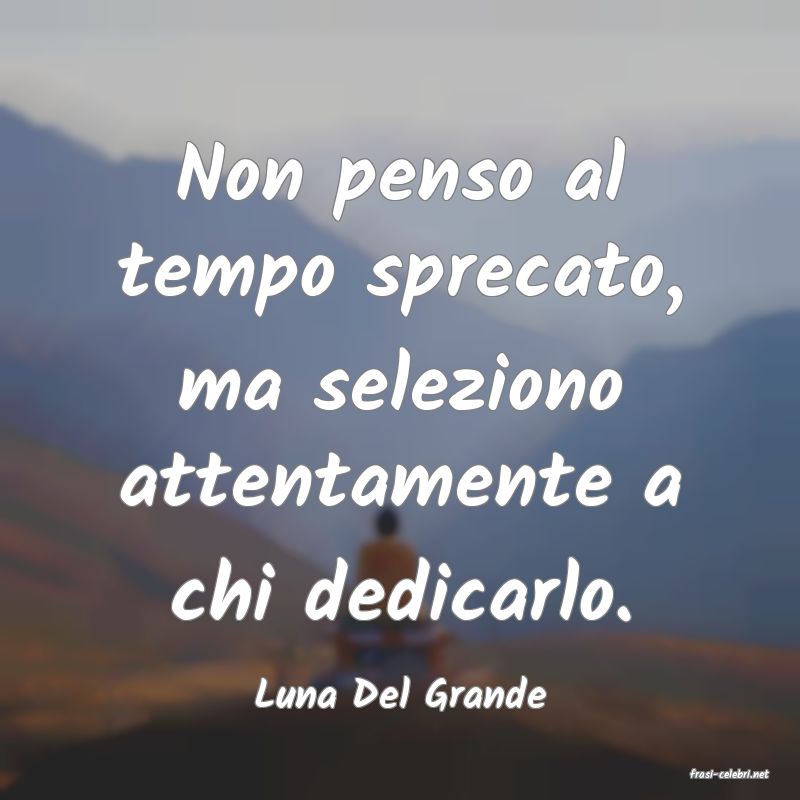 frasi di  Luna Del Grande
