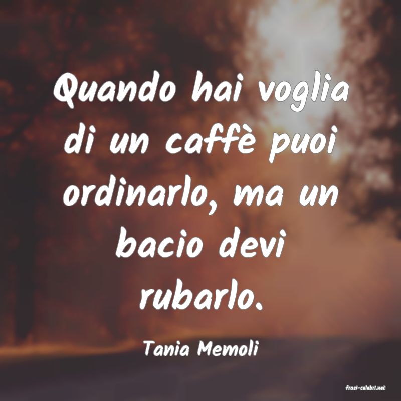 frasi di  Tania Memoli
