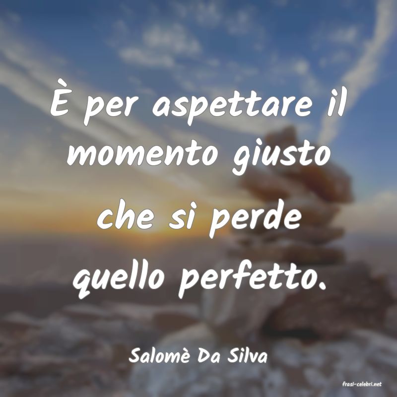 frasi di Salom Da Silva