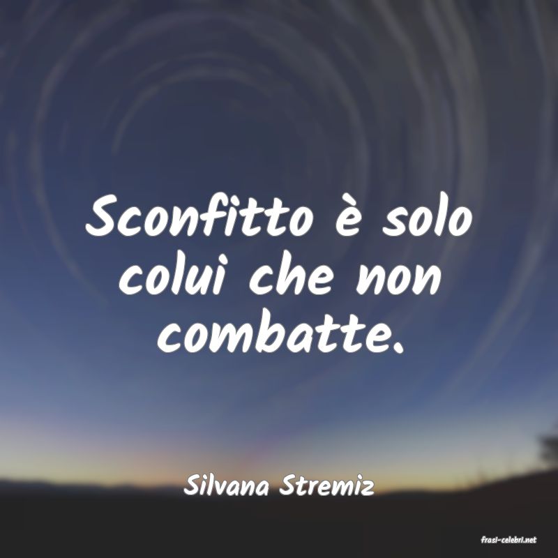 frasi di  Silvana Stremiz
