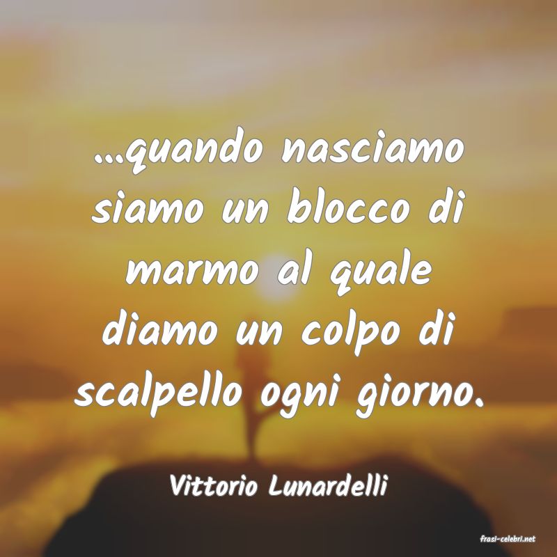 frasi di  Vittorio Lunardelli
