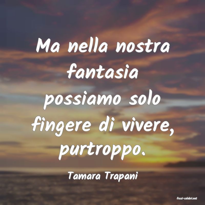 frasi di  Tamara Trapani
