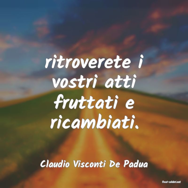 frasi di  Claudio Visconti De Padua
