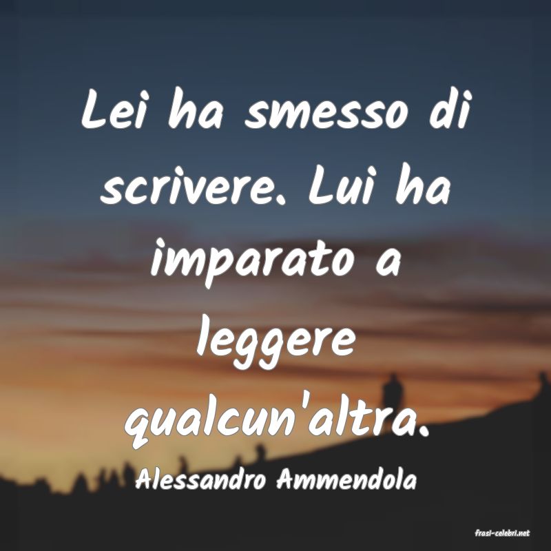 frasi di  Alessandro Ammendola

