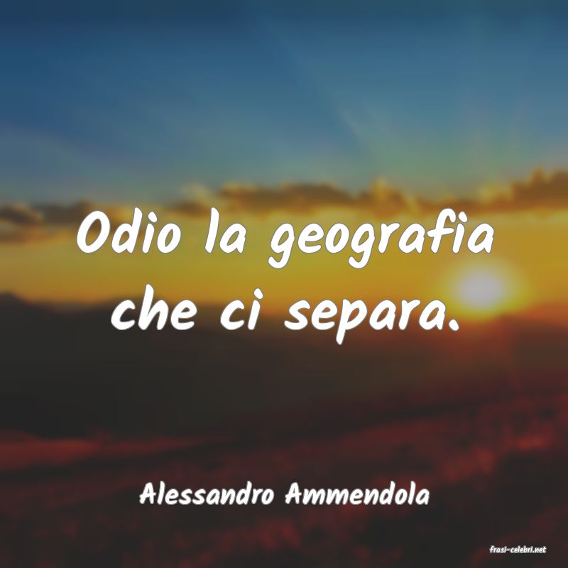 frasi di  Alessandro Ammendola
