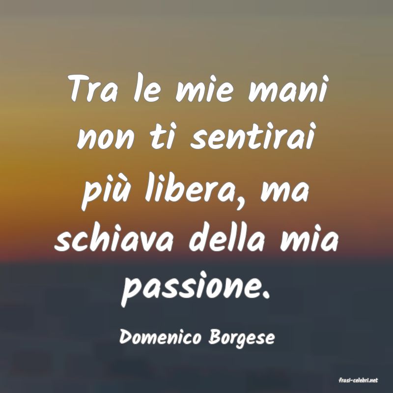 frasi di  Domenico Borgese
