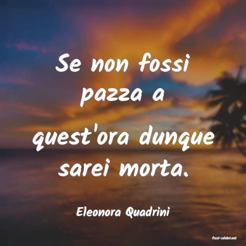 frasi di  Eleonora Quadrini
