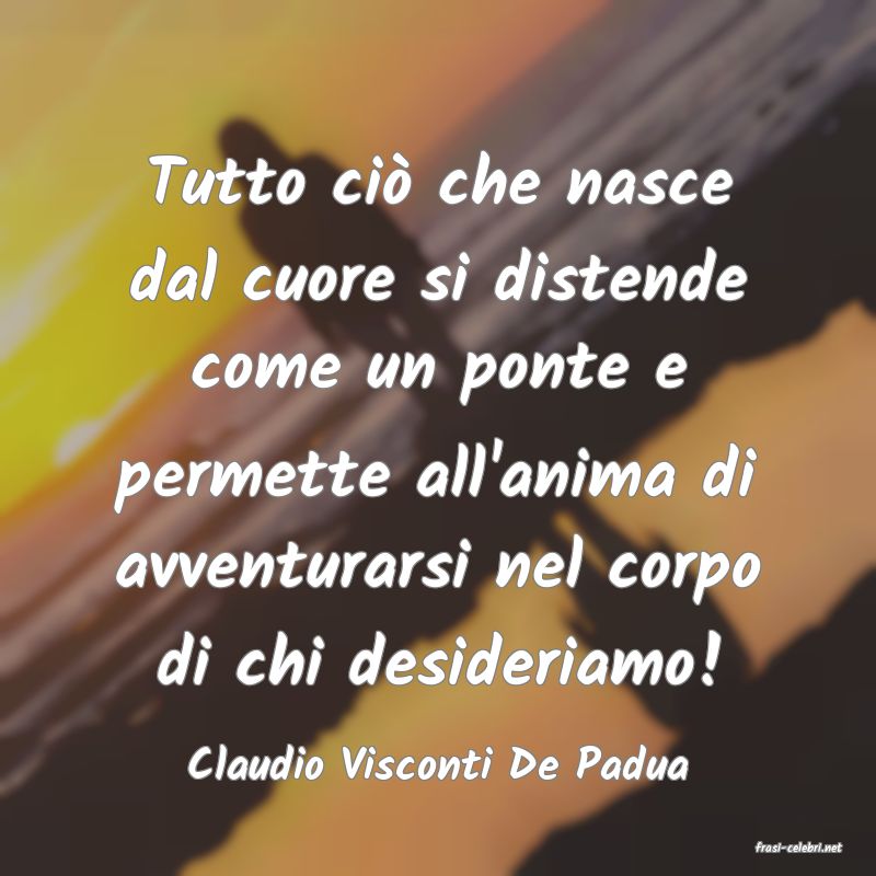 frasi di  Claudio Visconti De Padua
