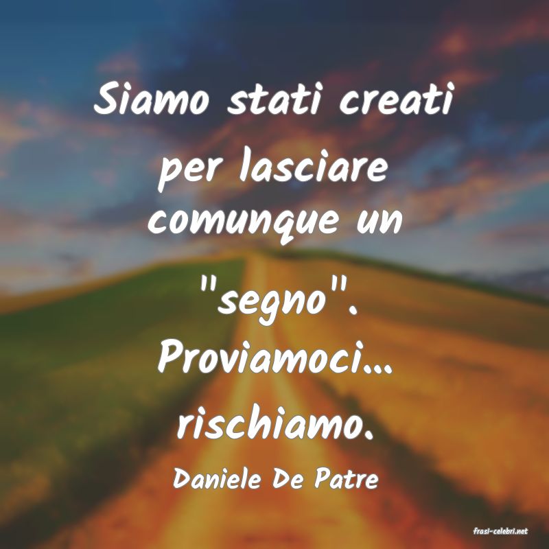 frasi di  Daniele De Patre
