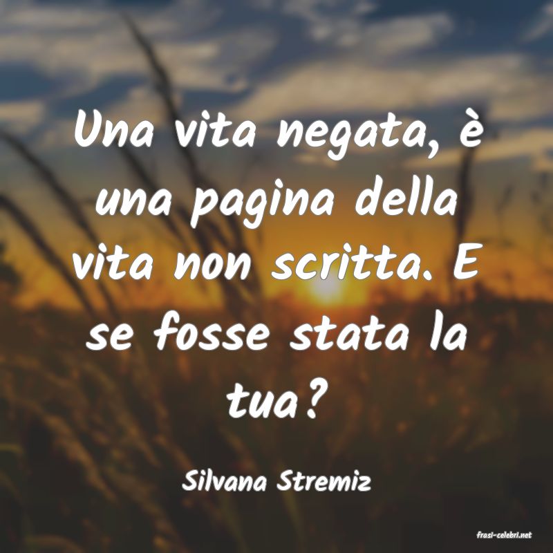 frasi di  Silvana Stremiz
