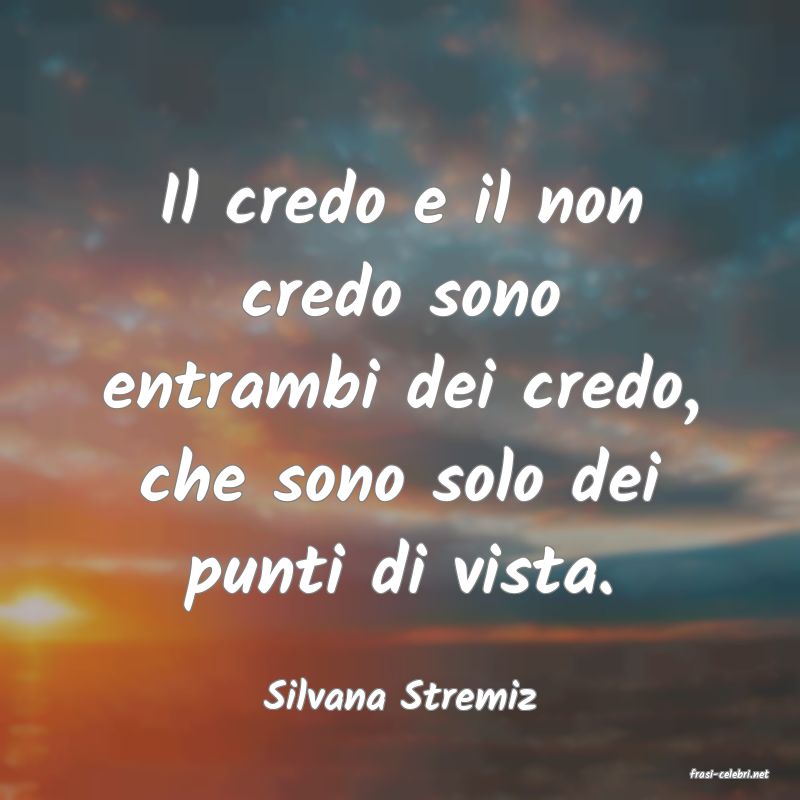 frasi di  Silvana Stremiz
