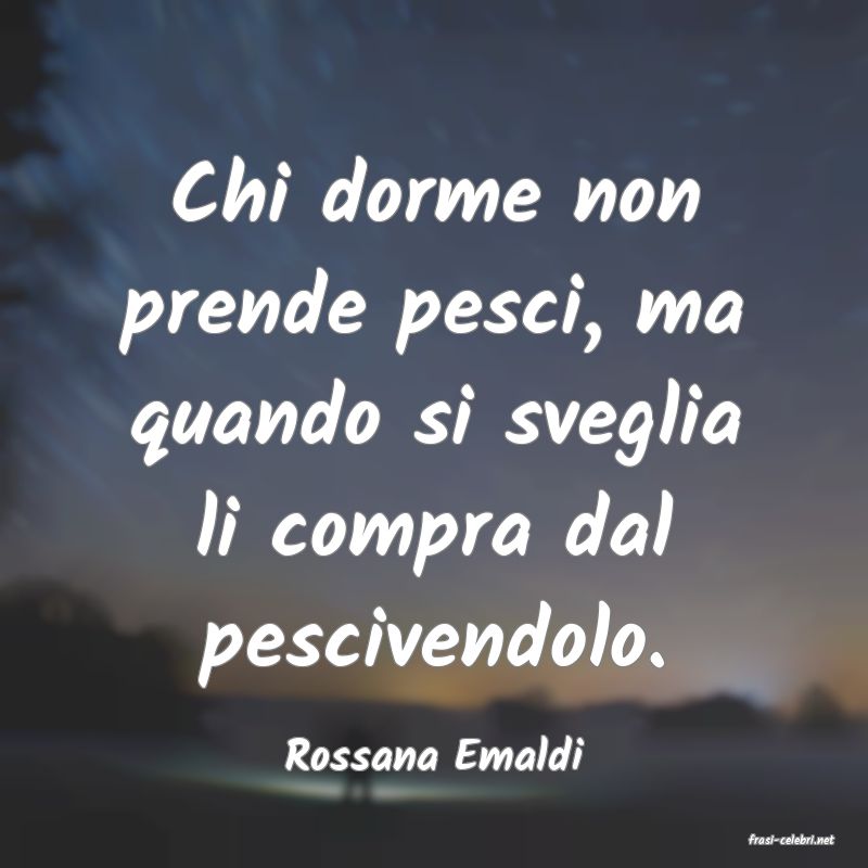 frasi di  Rossana Emaldi
