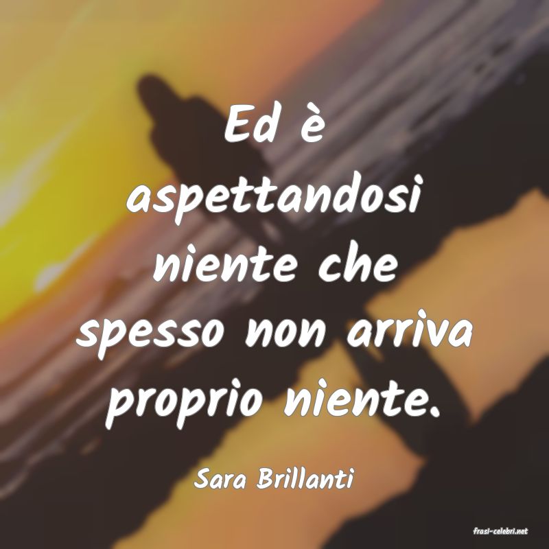 frasi di  Sara Brillanti
