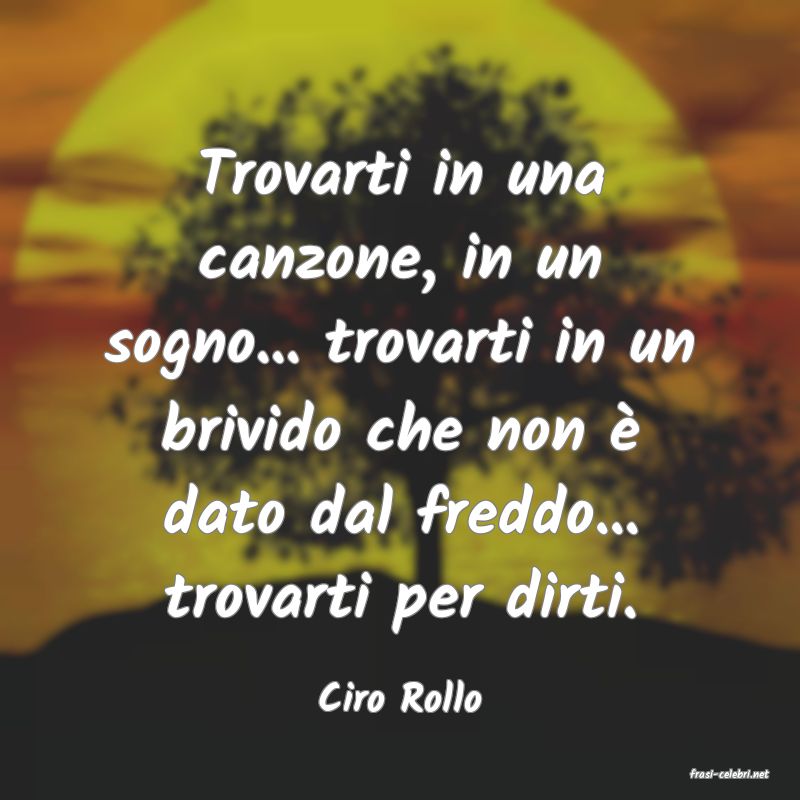 frasi di  Ciro Rollo
