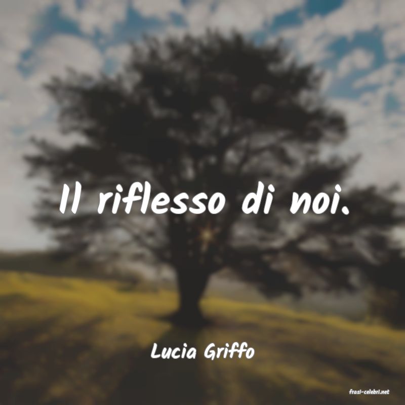 frasi di  Lucia Griffo
