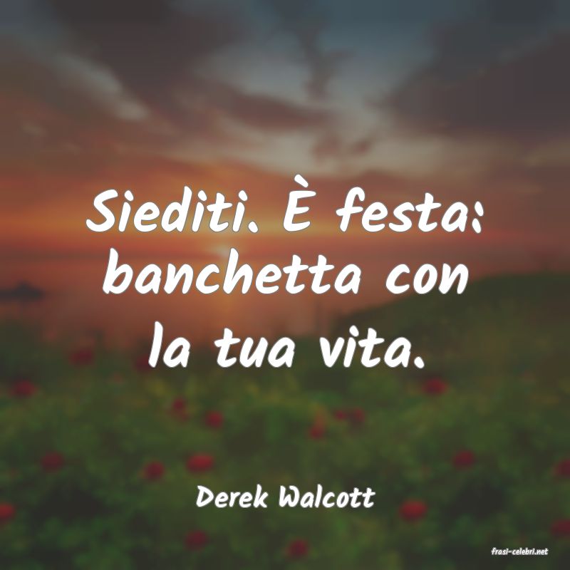 frasi di  Derek Walcott
