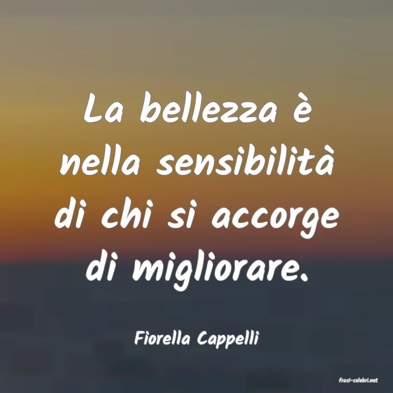 frasi di  Fiorella Cappelli
