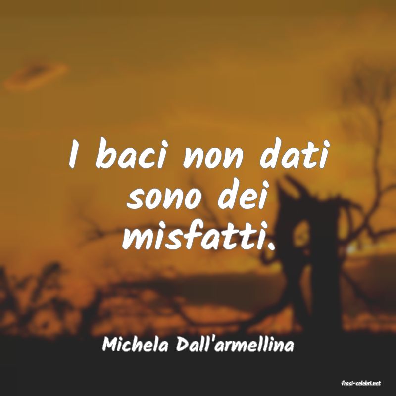 frasi di  Michela Dall'armellina
