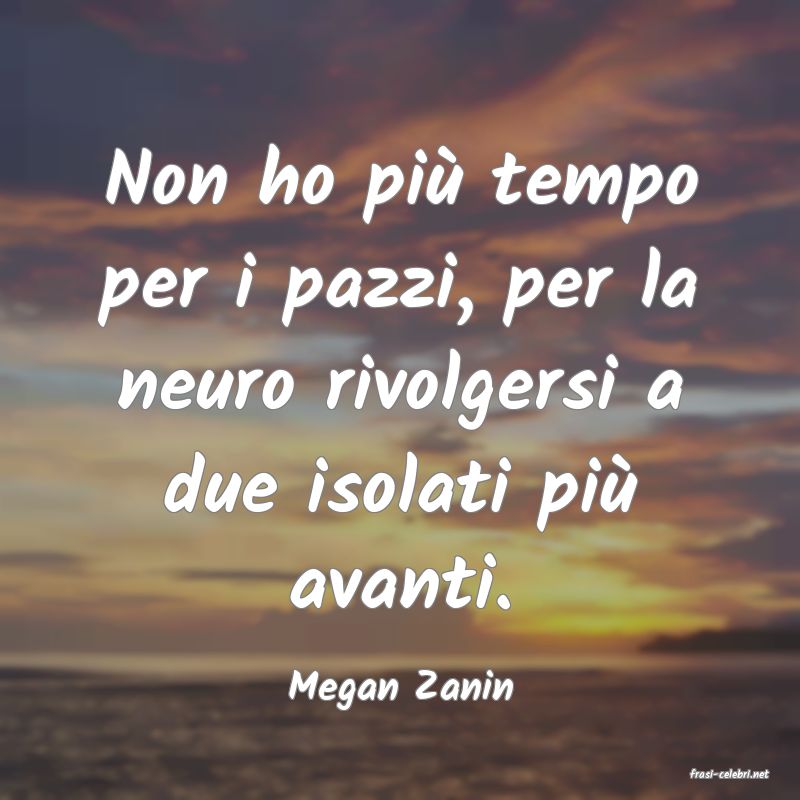 frasi di  Megan Zanin
