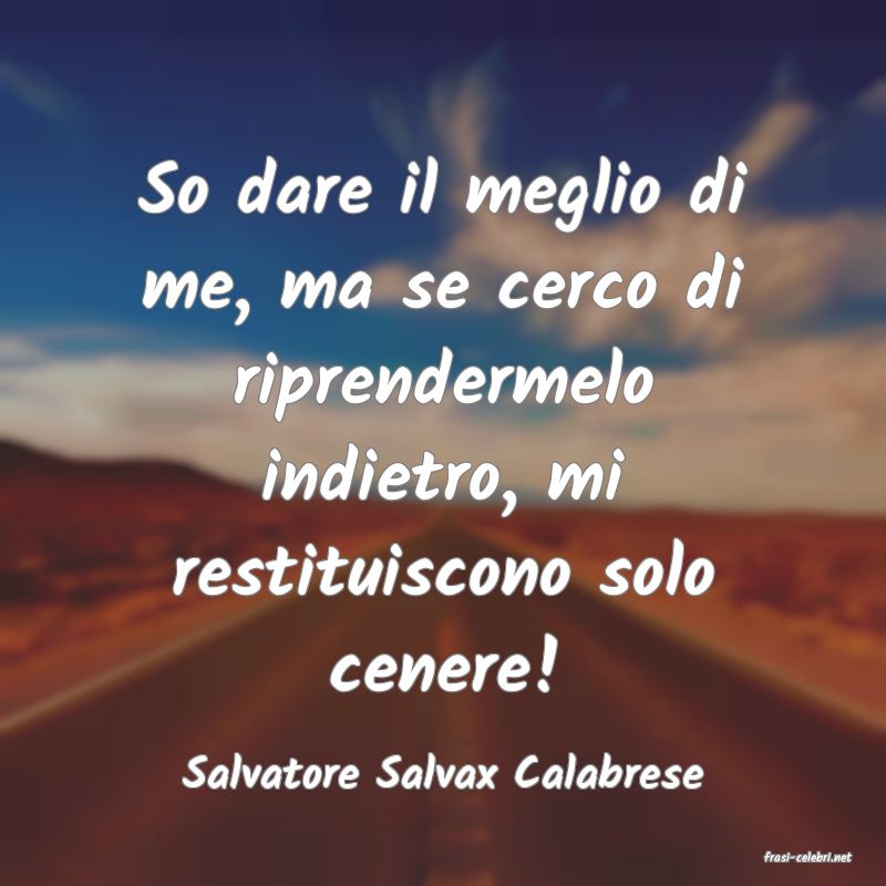 frasi di  Salvatore Salvax Calabrese
