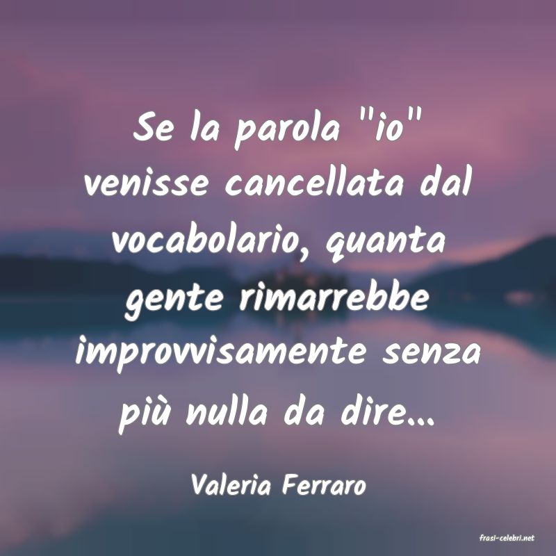 frasi di  Valeria Ferraro
