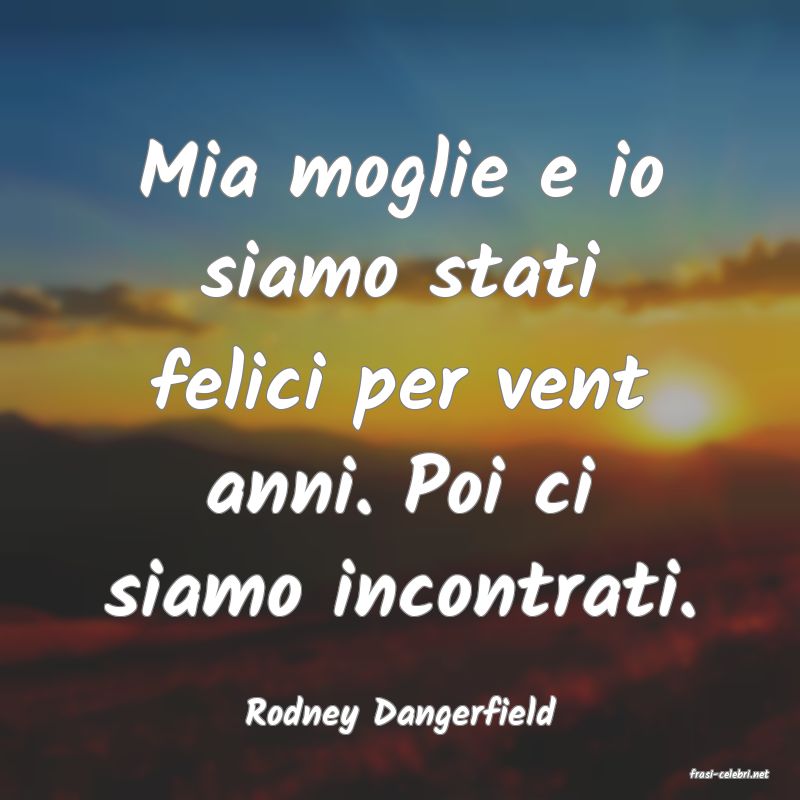 frasi di Rodney Dangerfield