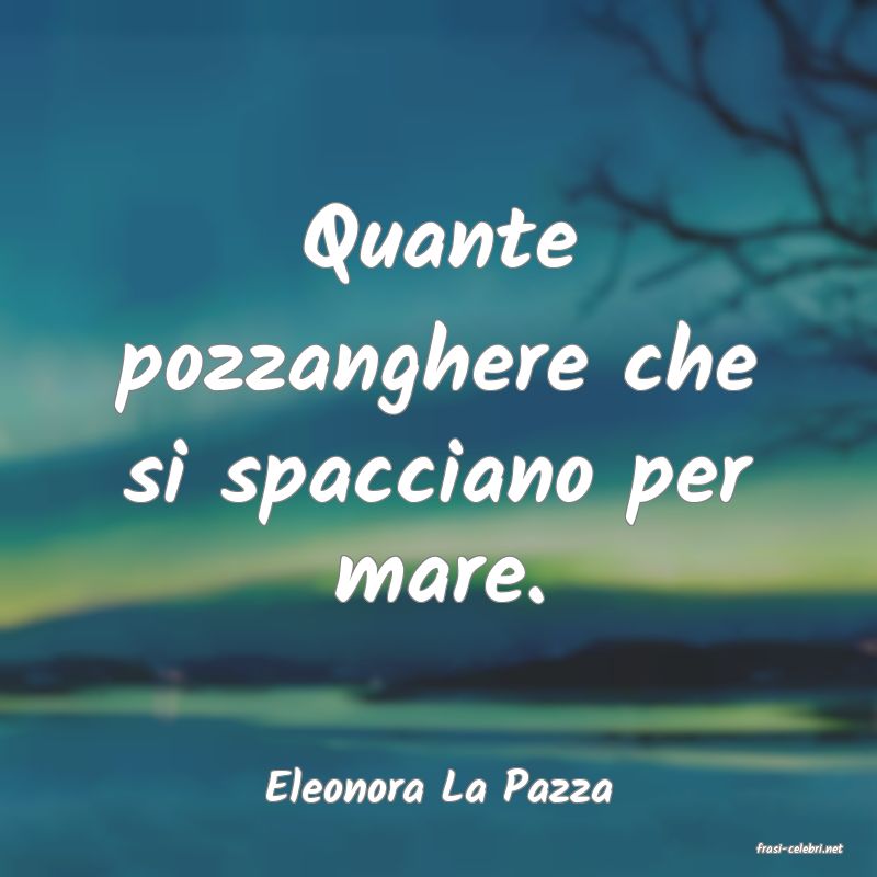 frasi di Eleonora La Pazza