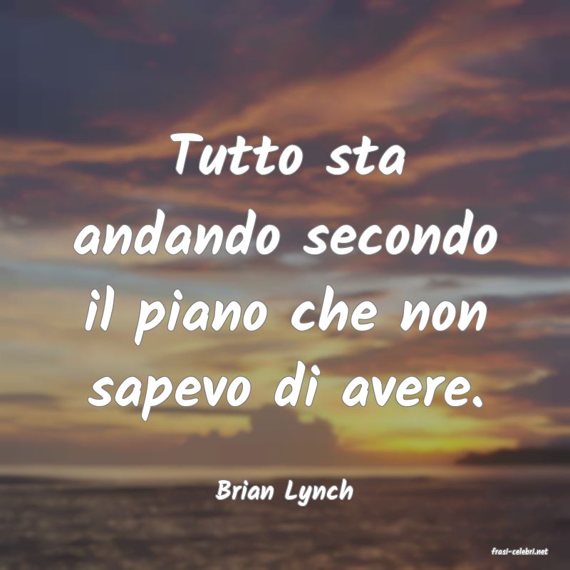 frasi di  Brian Lynch

