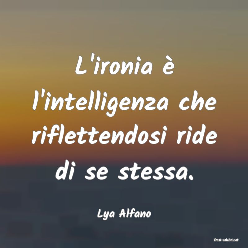 frasi di  Lya Alfano
