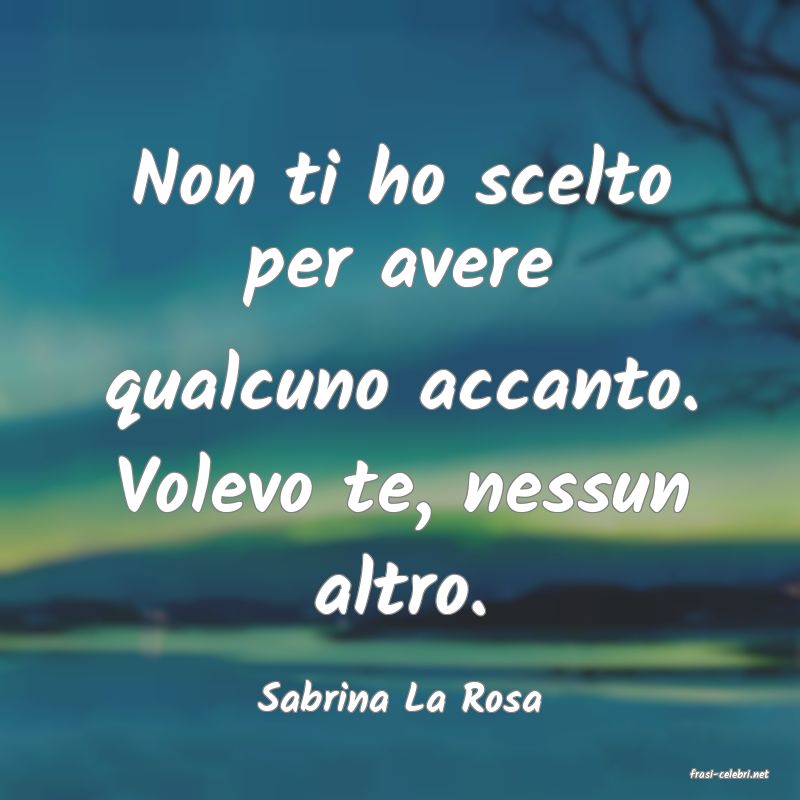 frasi di  Sabrina La Rosa
