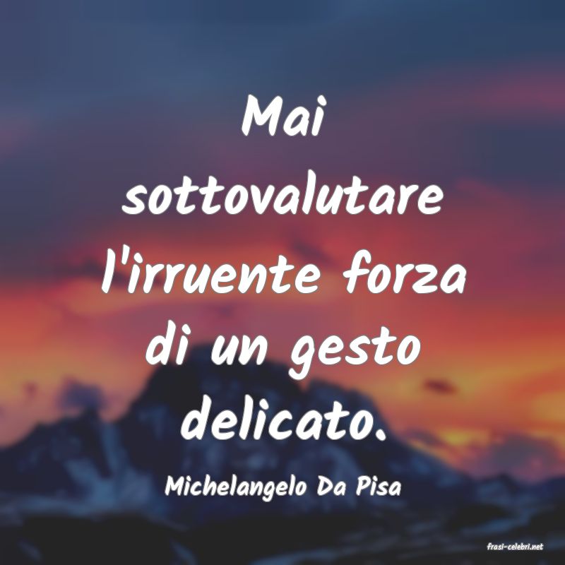 frasi di  Michelangelo Da Pisa
