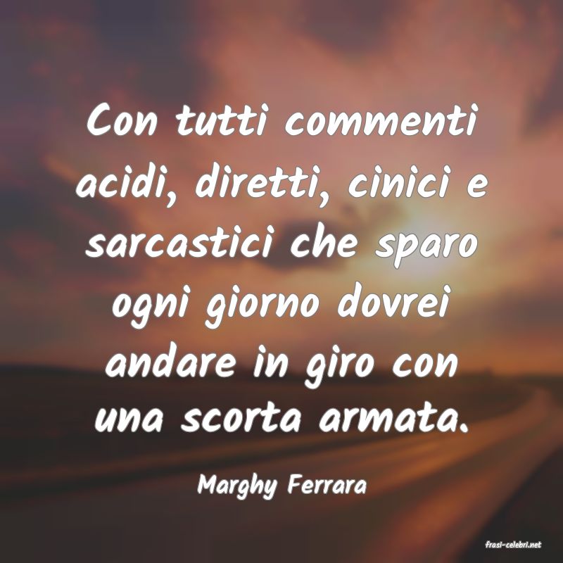 frasi di  Marghy Ferrara
