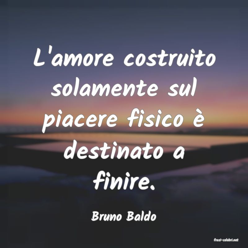frasi di  Bruno Baldo

