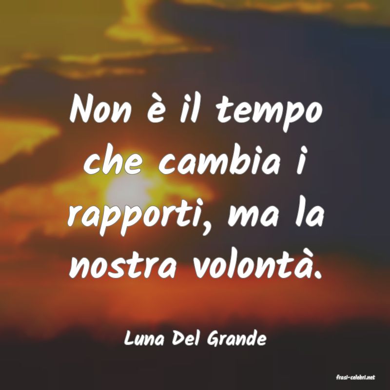 frasi di  Luna Del Grande
