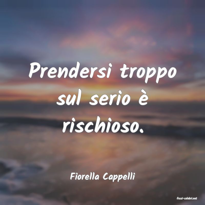 frasi di  Fiorella Cappelli
