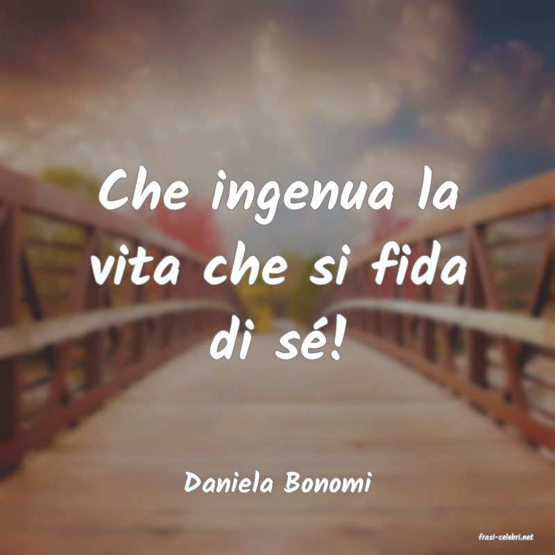 frasi di  Daniela Bonomi
