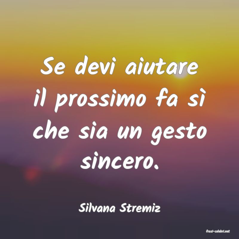 frasi di  Silvana Stremiz
