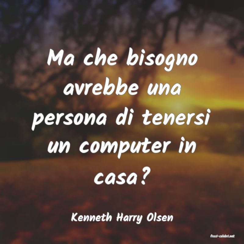 frasi di Kenneth Harry Olsen