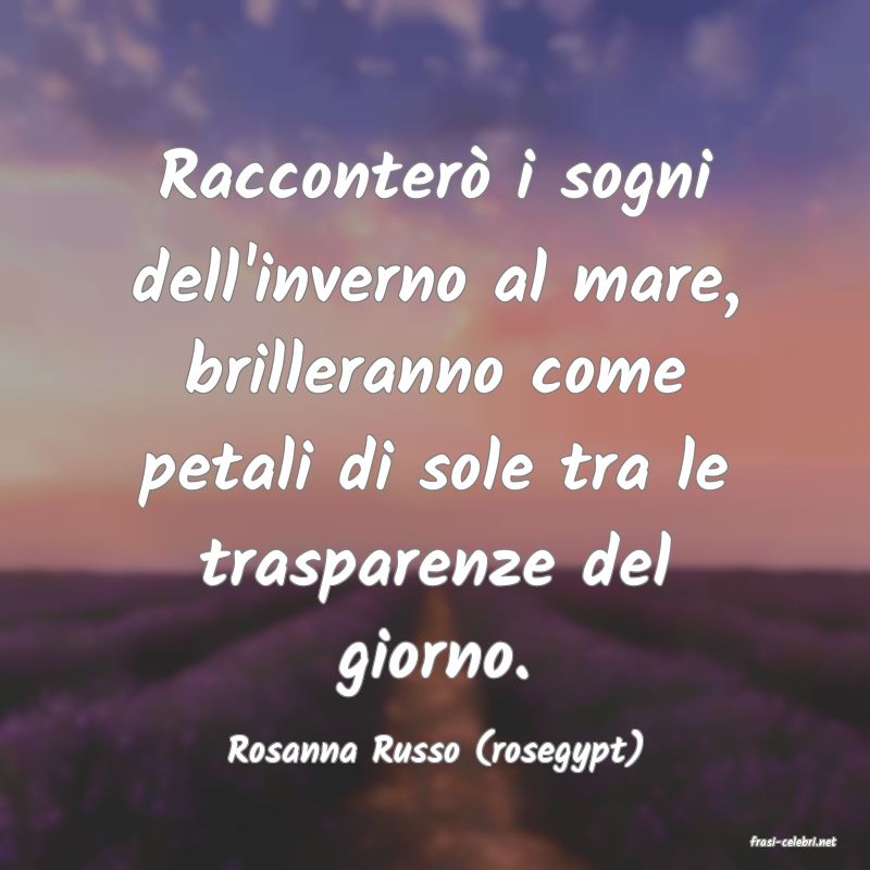 frasi di  Rosanna Russo (rosegypt)
