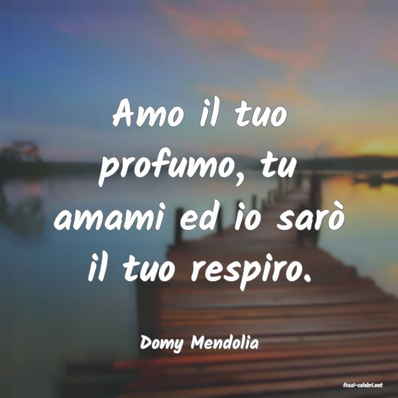frasi di  Domy Mendolia
