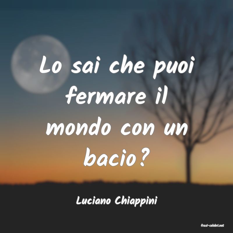 frasi di  Luciano Chiappini

