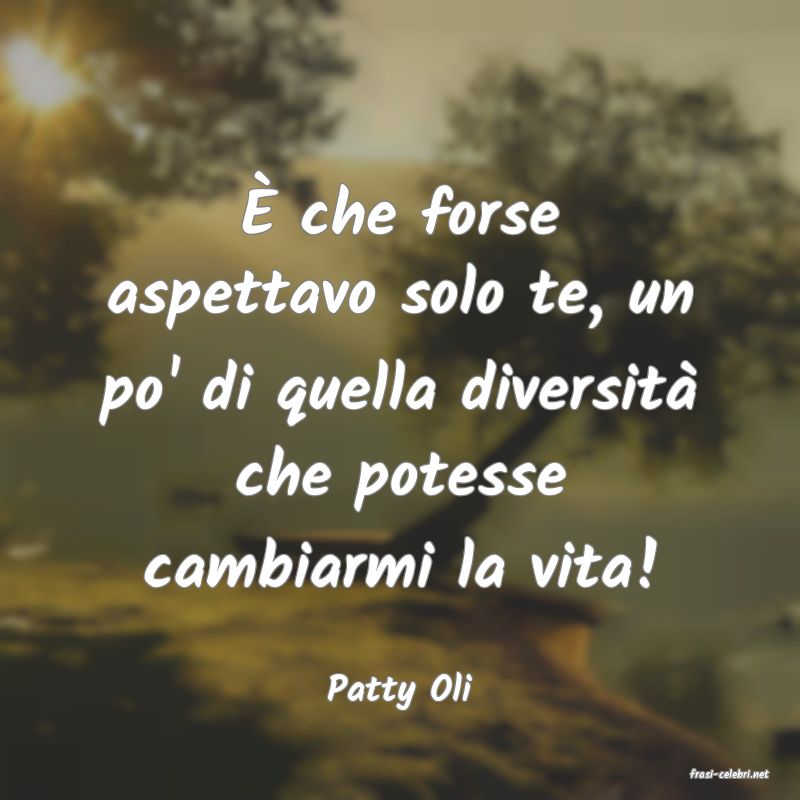 frasi di  Patty Oli
